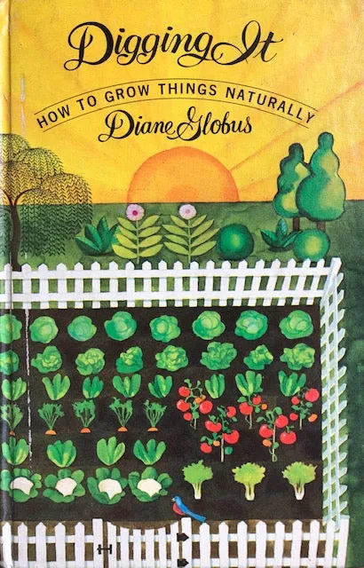 (Gardening) Diane Globus.  Digging It: How to Grow Things Naturally.